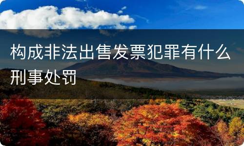 构成非法出售发票犯罪有什么刑事处罚
