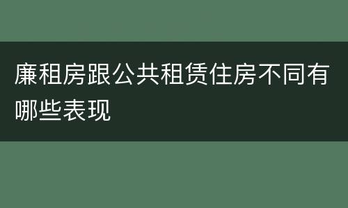 廉租房跟公共租赁住房不同有哪些表现