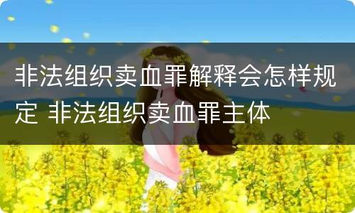 非法组织卖血罪解释会怎样规定 非法组织卖血罪主体