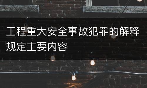 工程重大安全事故犯罪的解释规定主要内容