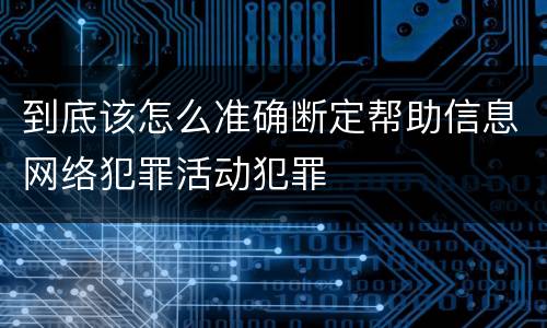 到底该怎么准确断定帮助信息网络犯罪活动犯罪