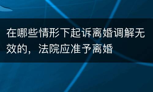 在哪些情形下起诉离婚调解无效的，法院应准予离婚