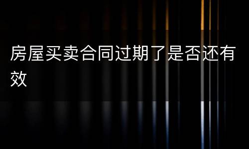 房屋买卖合同过期了是否还有效