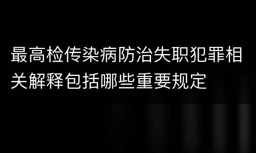 最高检传染病防治失职犯罪相关解释包括哪些重要规定