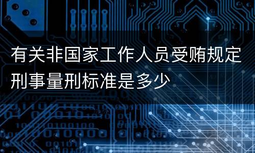 有关非国家工作人员受贿规定刑事量刑标准是多少