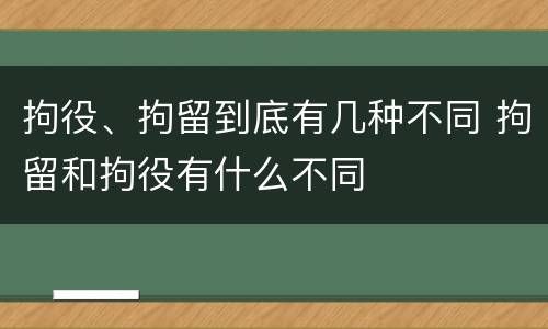 拘役、拘留到底有几种不同 拘留和拘役有什么不同
