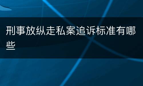 刑事放纵走私案追诉标准有哪些