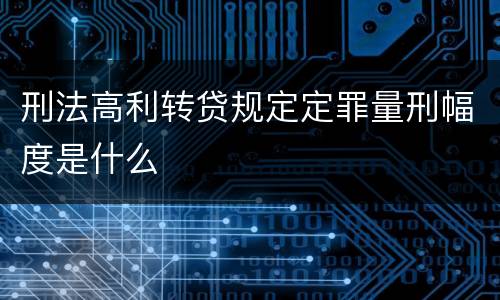 刑法高利转贷规定定罪量刑幅度是什么