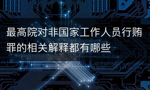 最高院对非国家工作人员行贿罪的相关解释都有哪些