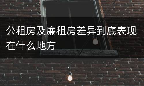 公租房及廉租房差异到底表现在什么地方