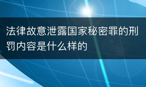 法律故意泄露国家秘密罪的刑罚内容是什么样的