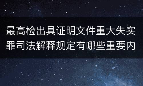 最高检出具证明文件重大失实罪司法解释规定有哪些重要内容