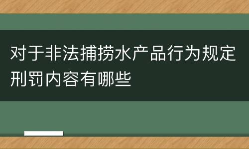 对于非法捕捞水产品行为规定刑罚内容有哪些