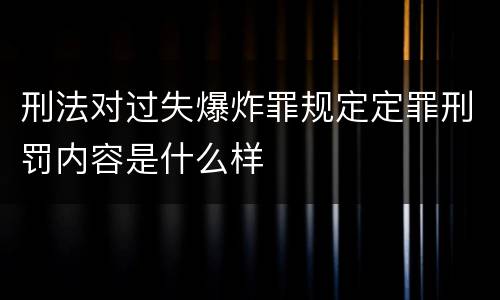 刑法对过失爆炸罪规定定罪刑罚内容是什么样