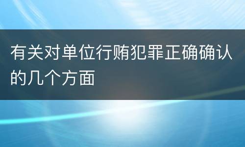 有关对单位行贿犯罪正确确认的几个方面