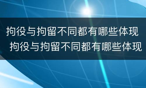 拘役与拘留不同都有哪些体现 拘役与拘留不同都有哪些体现呢