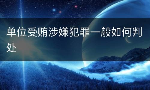 单位受贿涉嫌犯罪一般如何判处