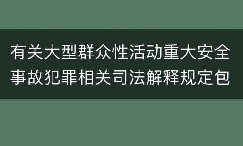 有关大型群众性活动重大安全事故犯罪相关司法解释规定包括什么