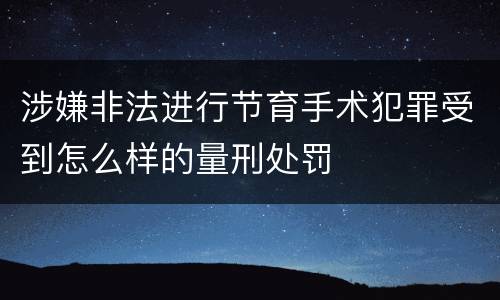 涉嫌非法进行节育手术犯罪受到怎么样的量刑处罚