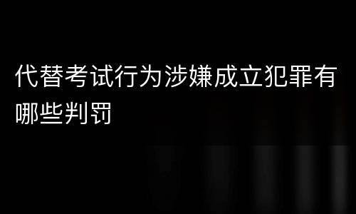 代替考试行为涉嫌成立犯罪有哪些判罚