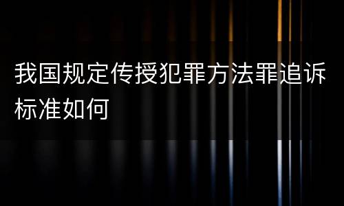 我国规定传授犯罪方法罪追诉标准如何