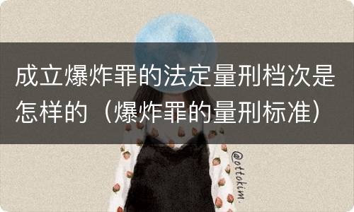 成立爆炸罪的法定量刑档次是怎样的（爆炸罪的量刑标准）