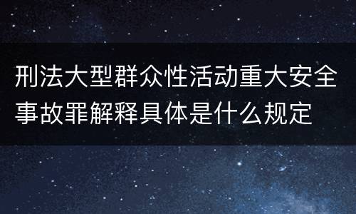 刑法大型群众性活动重大安全事故罪解释具体是什么规定