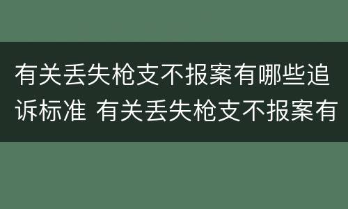 有关丢失枪支不报案有哪些追诉标准 有关丢失枪支不报案有哪些追诉标准规定