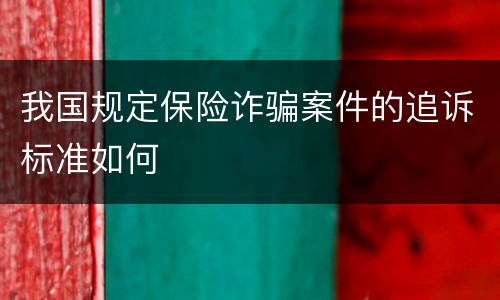 我国规定保险诈骗案件的追诉标准如何