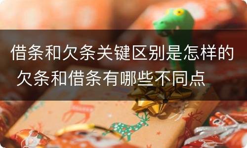 借条和欠条关键区别是怎样的 欠条和借条有哪些不同点