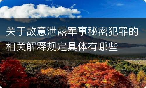关于故意泄露军事秘密犯罪的相关解释规定具体有哪些