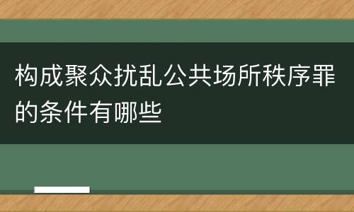 构成聚众扰乱公共场所秩序罪的条件有哪些