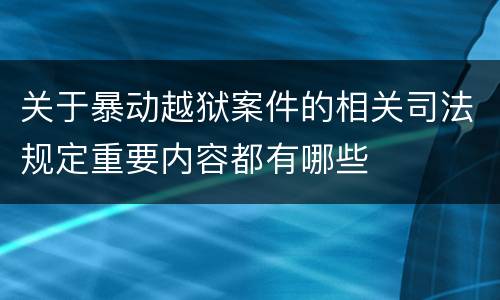 关于暴动越狱案件的相关司法规定重要内容都有哪些