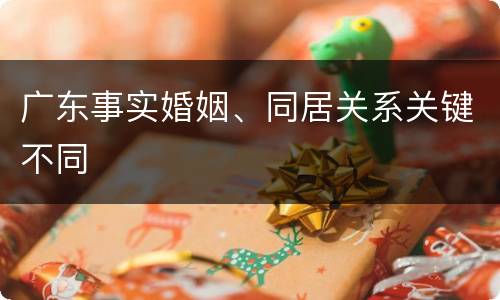 广东事实婚姻、同居关系关键不同