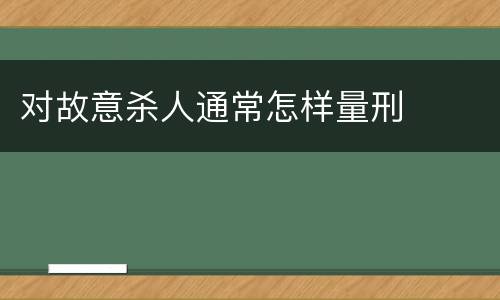 对故意杀人通常怎样量刑