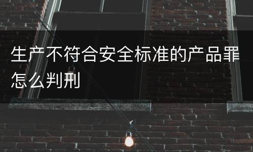 生产不符合安全标准的产品罪怎么判刑