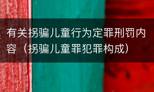 有关拐骗儿童行为定罪刑罚内容（拐骗儿童罪犯罪构成）