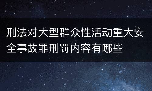 刑法对大型群众性活动重大安全事故罪刑罚内容有哪些