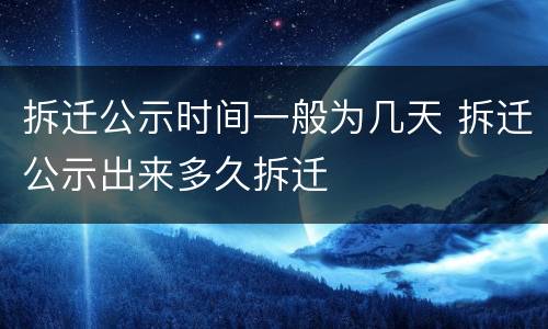 拆迁公示时间一般为几天 拆迁公示出来多久拆迁