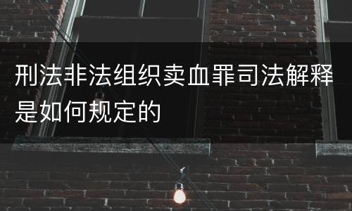 刑法非法组织卖血罪司法解释是如何规定的