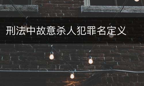 刑法中故意杀人犯罪名定义