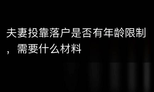 夫妻投靠落户是否有年龄限制，需要什么材料