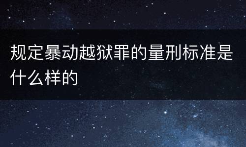 规定暴动越狱罪的量刑标准是什么样的