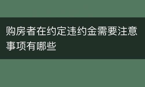 购房者在约定违约金需要注意事项有哪些