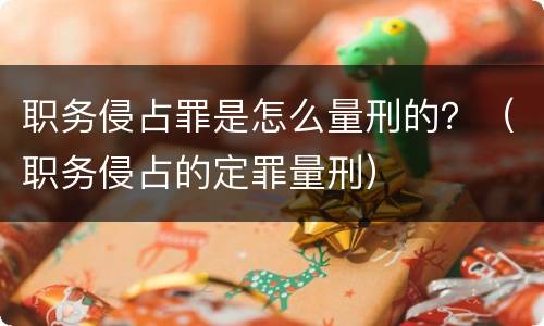 职务侵占罪是怎么量刑的？（职务侵占的定罪量刑）