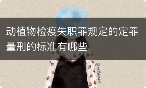 动植物检疫失职罪规定的定罪量刑的标准有哪些
