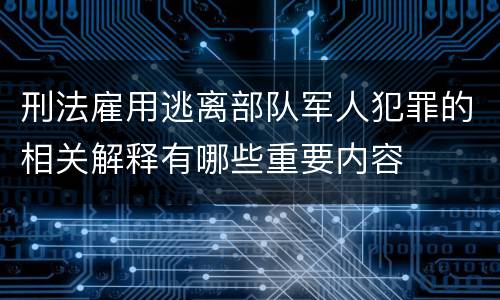 刑法雇用逃离部队军人犯罪的相关解释有哪些重要内容