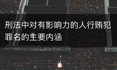 刑法中对有影响力的人行贿犯罪名的主要内涵