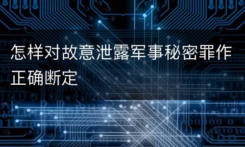怎样对故意泄露军事秘密罪作正确断定