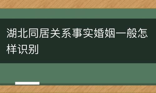 湖北同居关系事实婚姻一般怎样识别